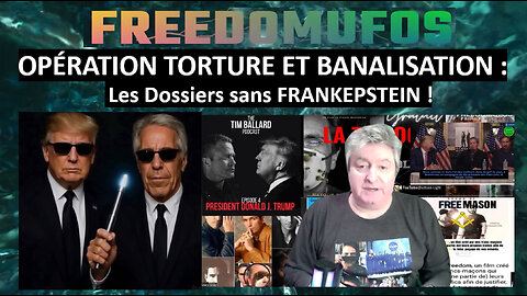 OPÉRATION TORTURE ET BANALISATION : les Dossiers sans FRANKEPSTEIN !