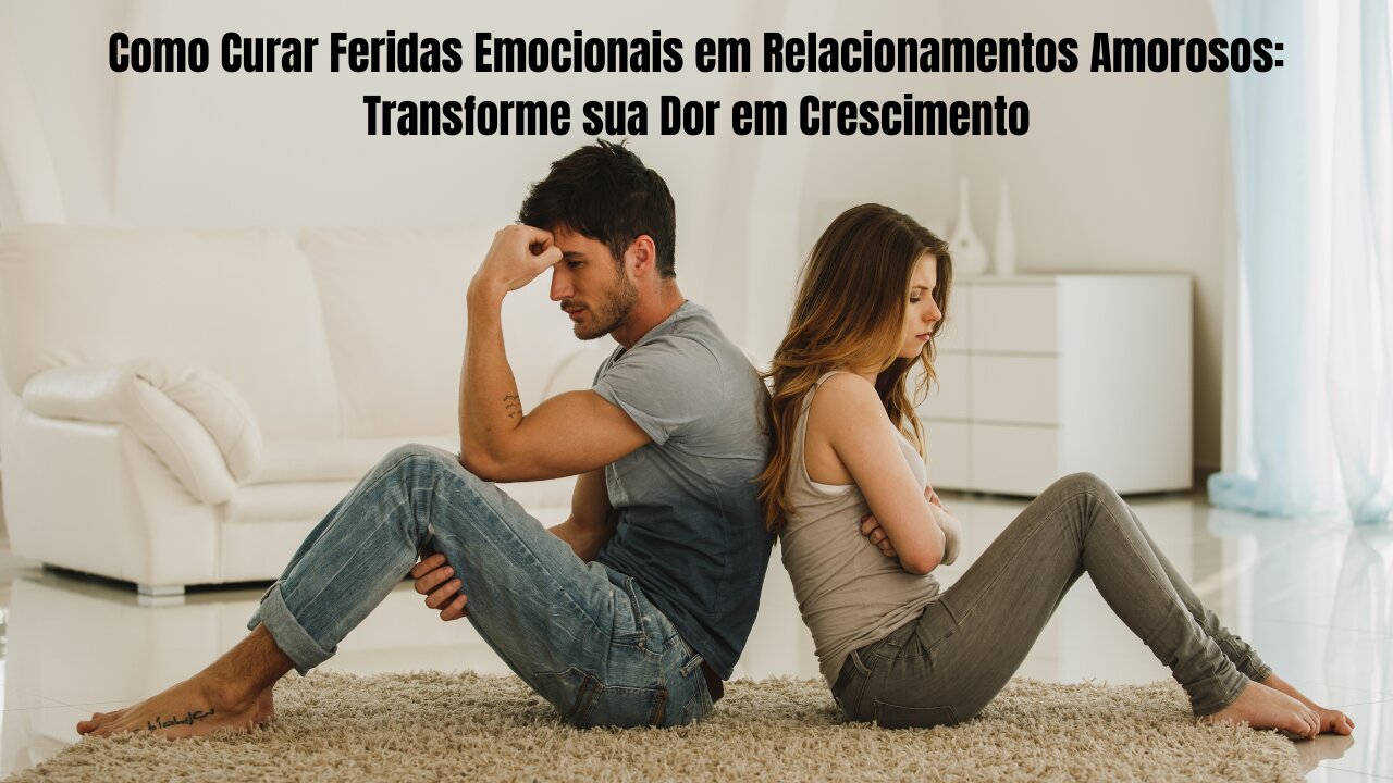 Como Curar Feridas Emocionais em Relacionamentos Amorosos: Transforme sua Dor em Crescimento