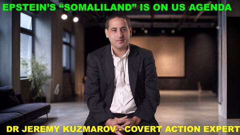 EPSTEIN TALKED ABOUT "SOMALILAND" - US DIRTY WAR IN SOMALIA MAKES IT HAPPEN - W/DR JEREMY KUZMAROV