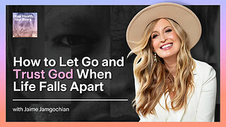How to Let Go and Trust God When Life Falls Apart