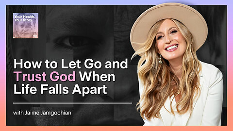 How to Let Go and Trust God When Life Falls Apart