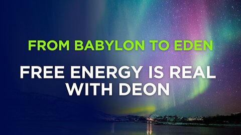 From Babylon to Eden - Free Energy is Real with Deon