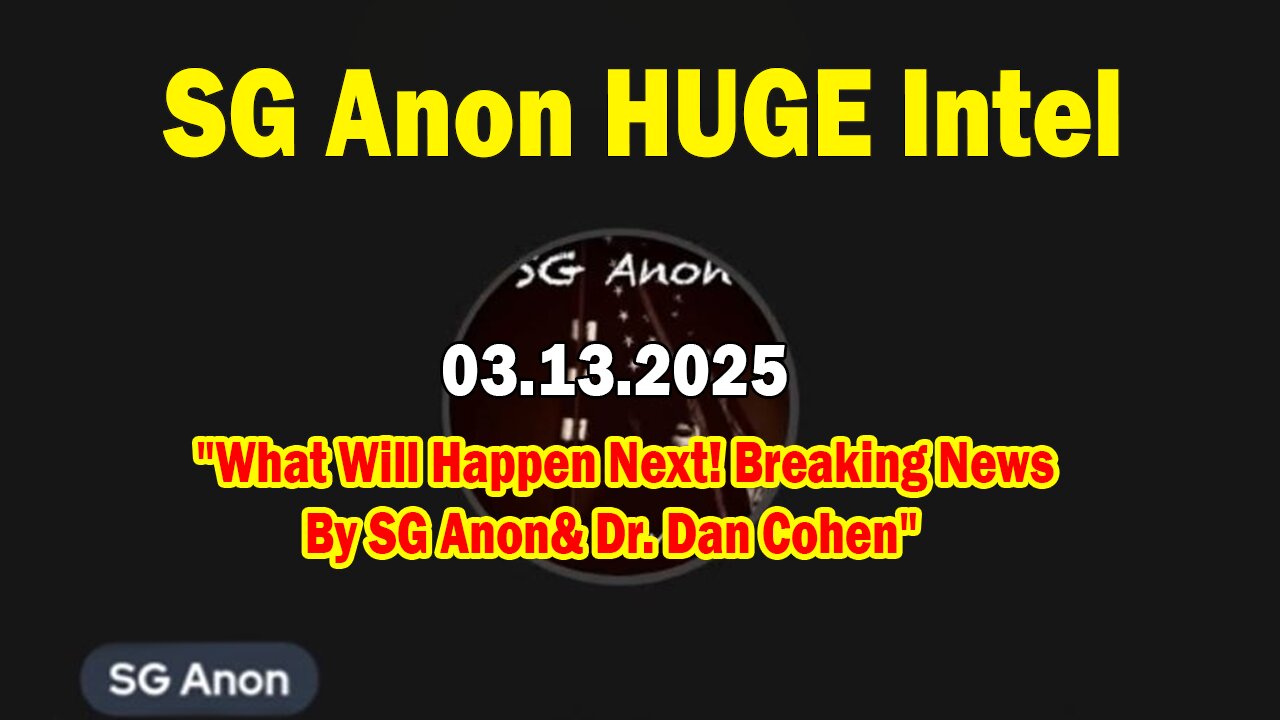 SG Anon HUGE Intel 03.13.25: "What Will Happen Next! Breaking News By SG Anon& Dr. Dan Cohen"