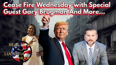 Cease Fire Wednesday with Special Guest Gary Brugman And More... Real News with Lucretia Hughes