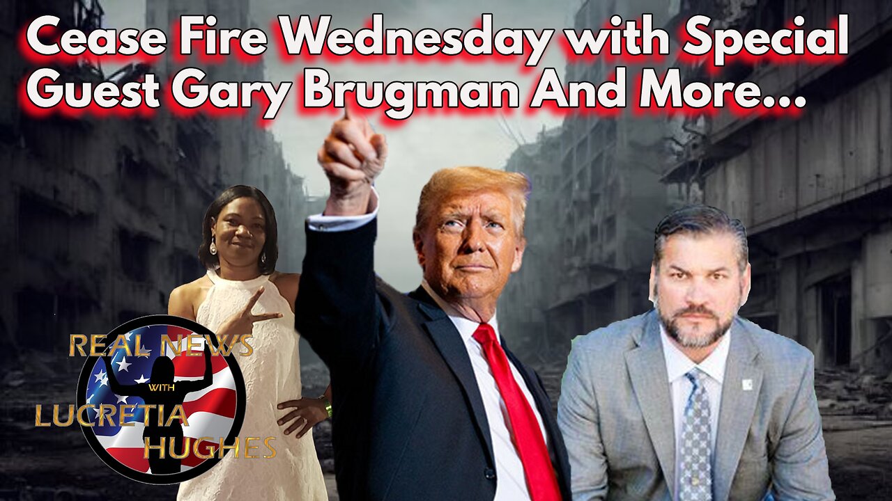 Cease Fire Wednesday with Special Guest Gary Brugman And More... Real News with Lucretia Hughes