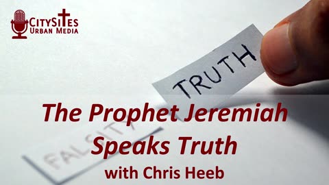 The Prophet Jeremiah Speaks Truth with Chris Heeb