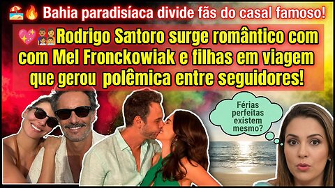 #rodrigosantoro e #MelFronckowiak, exibem #fériasnaBahia e levantam debate sobre família perfeita!🌴🔥