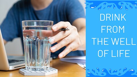 Drink from the Well of Life