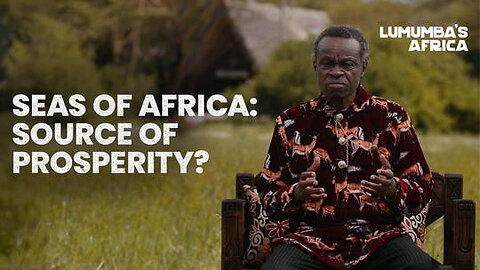 Lumumba’s Africa | Seas of Africa: Sources of prosperity