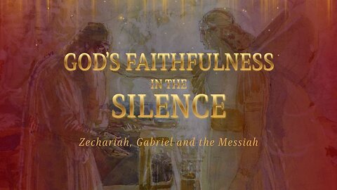God's Faithfulness in the Silence - Zechariah, Gabriel and the Messiah