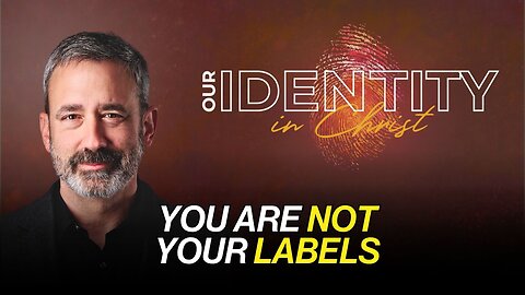You Are Not Your Labels – Our Identity In Christ | Uncommon Sense