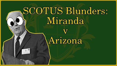 🟢 SCOTUS Blunders: Miranda v. Arizona; "Miranda Rights"?; Rapist and Kidnapper absolved 🟢