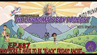 The Grandmas Boy Podcast EP.537-WHY DOES IT HAVE TO BE "BLACK" FRIDAY? RACIST...