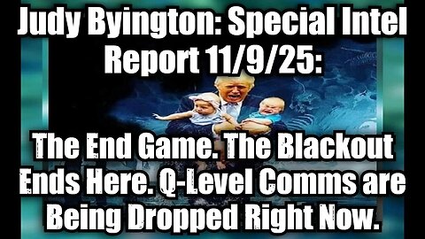 Judy Byington: Special Intel Report 11/9/25: The End Game. The Blackout Ends Here. Q-Level Comms are Being Dropped Right Now.