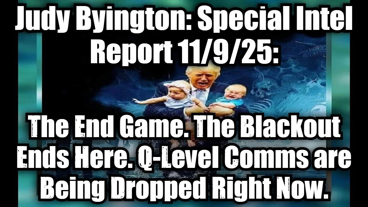 Judy Byington: Special Intel Report 11/9/25: The End Game. The Blackout Ends Here. Q-Level Comms are Being Dropped Right Now.