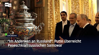 "Im Andenken an Russland": Putin überreicht Peseschkian russischen Samowar