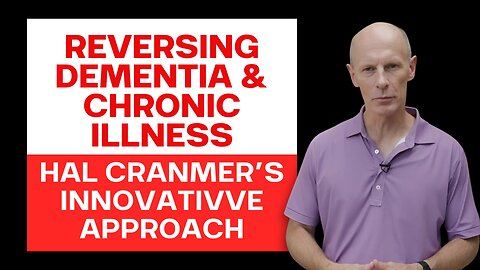 Reversing Dementia and Chronic Illness: Hal Cranmer's Innovative Approach