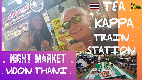 Tea Kappa Train Night Market - Udon Thani - Thailand - Thursday Nightlife - Sherbets & Din Dins TV