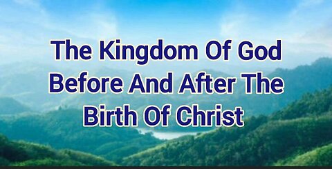 The Kingdom Of God Before And After The Birth Of Jesus Christ.