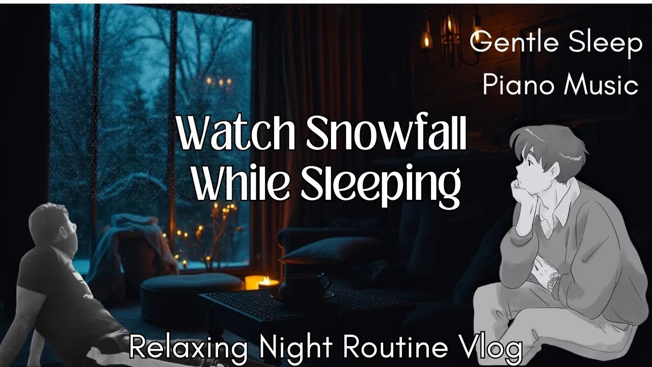 Watch Snowfall While Sleeping + Relaxing Night Routine Vlog | Gentle Sleep Piano Music