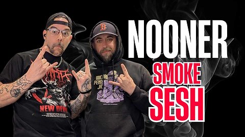 🤘😤🎶 Nooner Smoke Sesh 🎶😤🤘