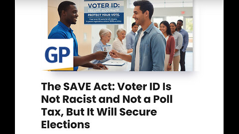The SAVE Act: Voter ID Is Not Racist and Not a Poll Tax, But It Will Secure Elections
