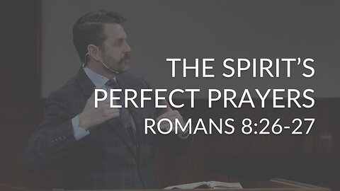 The Spirit's Perfect Prayers (Romans 8:26-27)