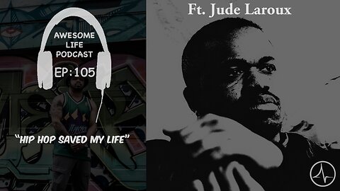 Awesome Life Podcast Episode 105: Hip-Hop Saved My Life With (Jude Laroux)