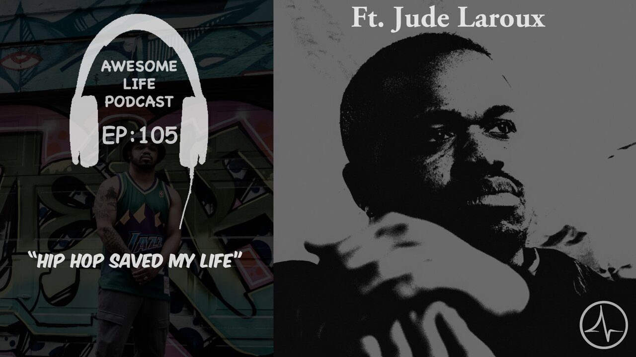 Awesome Life Podcast Episode 105: Hip-Hop Saved My Life With (Jude Laroux)