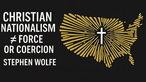 Christian Nationalism ≠ Force or Coercion | Stephen Wolfe