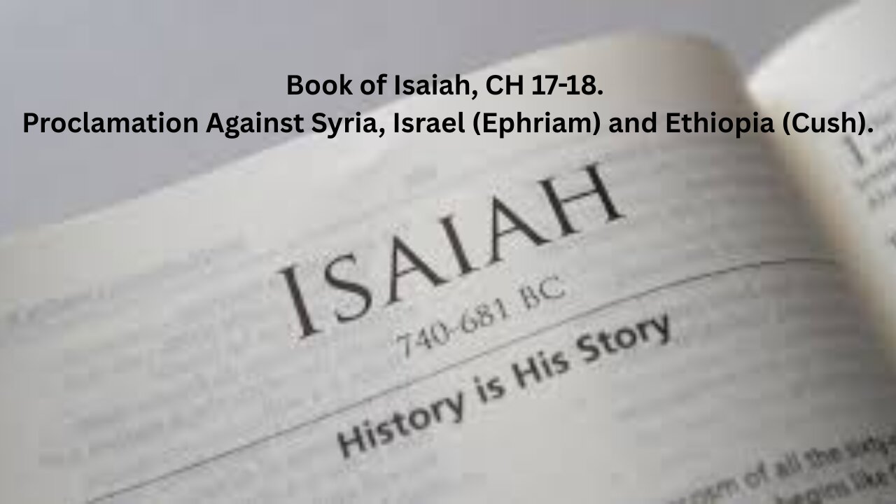 Book of Isaiah, CH 17-18. Proclamation Against Syria, Israel (Ephriam) and Ethiopia (Cush).