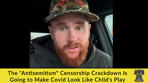 The "Antisemitism" Censorship Crackdown Is Going to Make Covid Look Like Child's Play