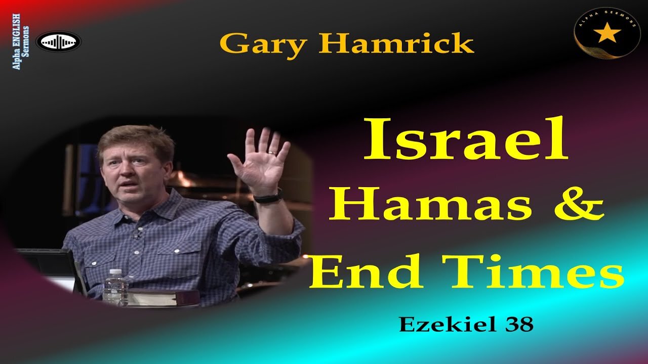 GARY HAMRICK | ISRAEL, HAMAS & END TIMES | BIBLICAL PERSPECTIVE OF EVENTS | EZEK 38 | ALPHA SERMONS