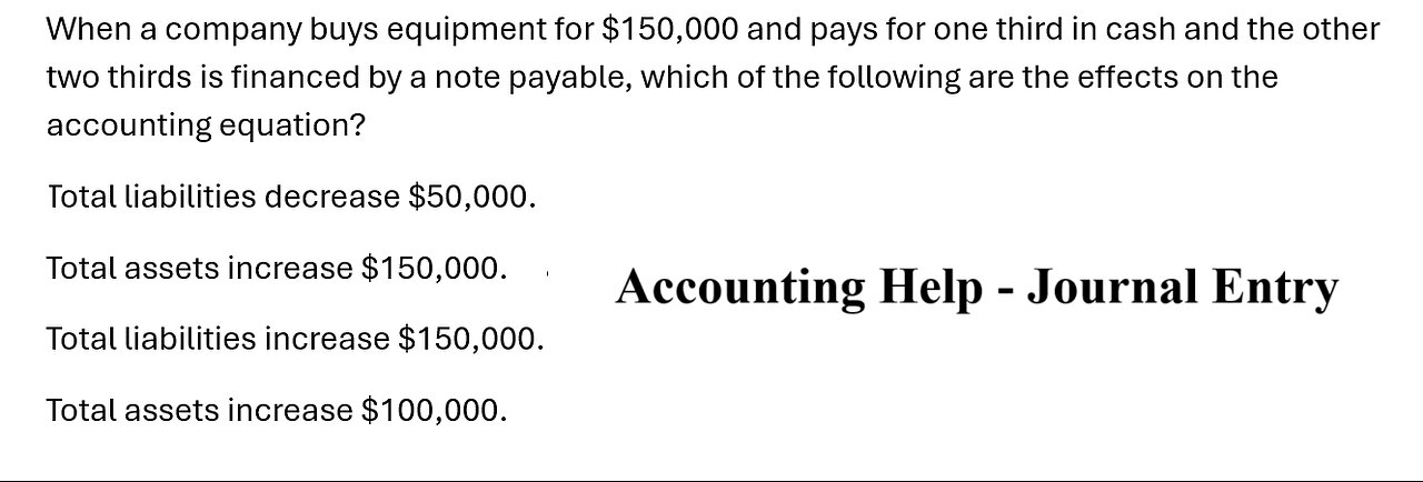 Accounting Help: When a company buys equipment for $150,000 and pays for one third in cash and the