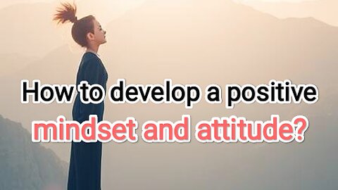 How to Develop a Positive Mindset and Attitude?