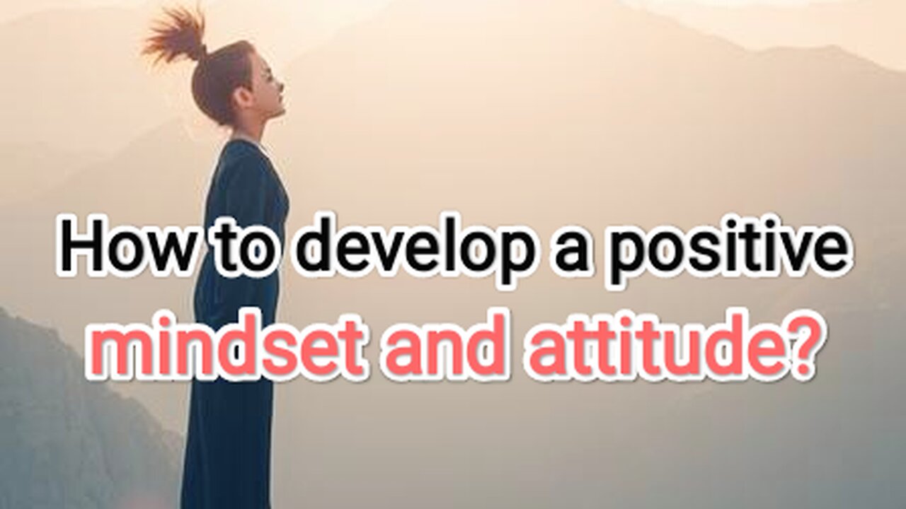How to Develop a Positive Mindset and Attitude?