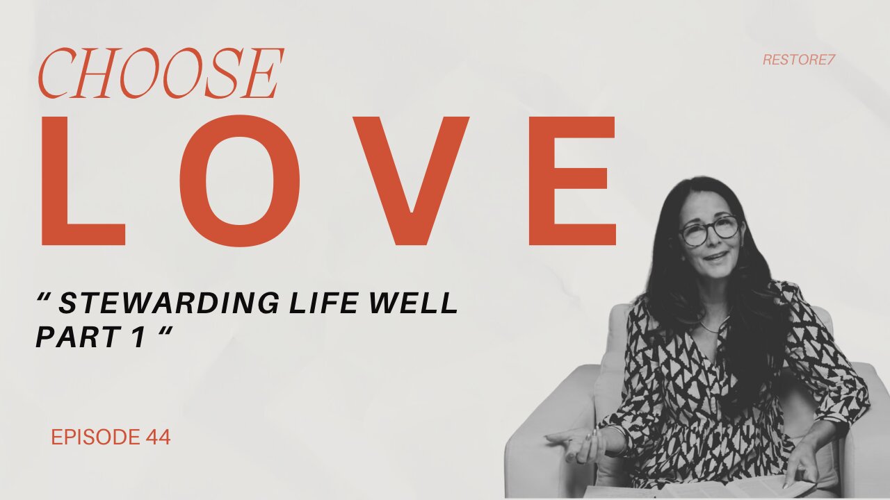 Choose LOVE - Episode 44 - Stewarding Life Well Part 1
