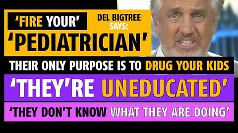 You dont need a pediatrician their only purpose is to drug your kids says Del Bigtree