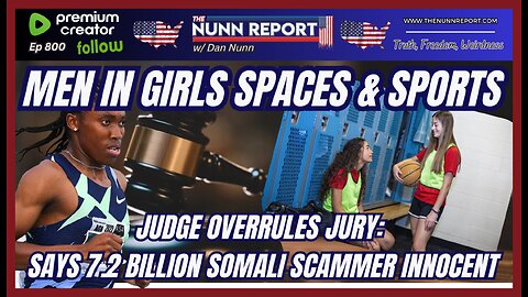 [Ep 800] Men in Girls Spaces & Sports | Jury’s Guilty Verdict Overruled, Somali Scammer Innocent