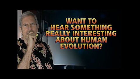 Want To Hear Something Really Interesting About Human Evolution?