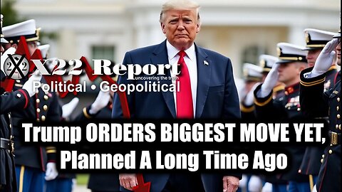 New X22 Report Feb 18 - Trump ORDERS BIGGEST MOVE YET, Planned A Long Time Ago