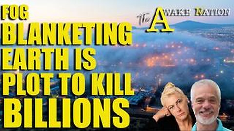 The Awake Nation 01.14.2025 Fog Blanketing Earth Is Plot To Kill Billions