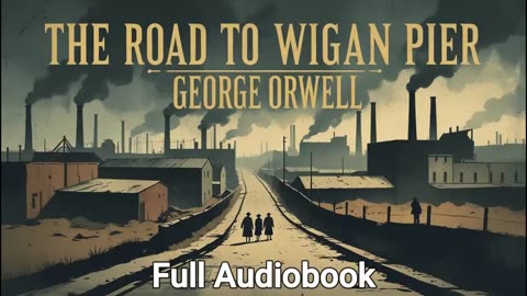 George Orwell's The Road to Wigan Pier (Full Audiobook)