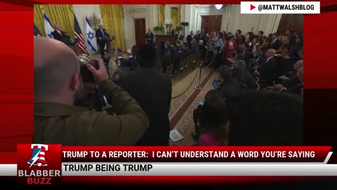 Trump To A Reporter: I Can’t Understand A Word You’re Saying