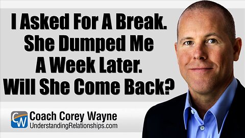 I Asked For A Break. She Dumped Me A Week Later. Will She Come Back?