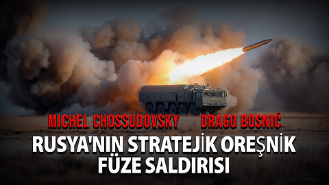 RUSYA'NIN STRATEJİK OREŞNİK FÜZE SALDIRISI - MİCHEL CHOSSUDOVSKY & DRAGO BOSNIĆ