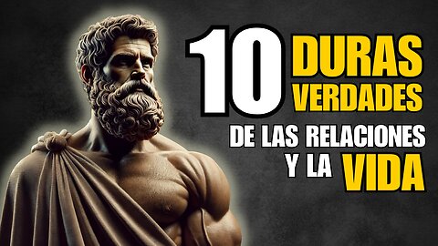 10 DURAS VERDADES Sobre la GENTE y la VIDA Que CAMBIARÁN Tu Perspectiva | Lecciones de ESTOICISMO