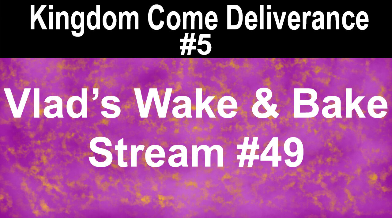 Kingdom Come Deliverance #5 | Vlad's Wake & Bake Stream #49