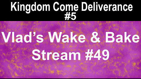 Kingdom Come Deliverance #5 | Vlad's Wake & Bake Stream #49