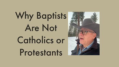 Why Baptists are not Catholics or Protestants